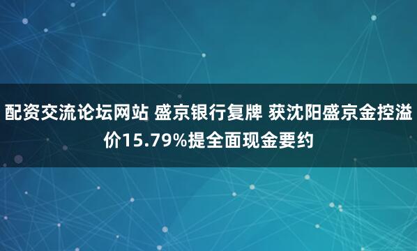 配资交流论坛网站 盛京银行复牌 获沈阳盛京金控溢价15.79%提全面现金要约
